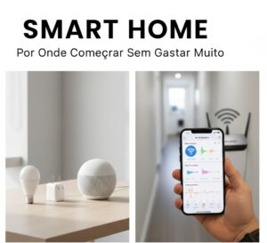 Smart Home: Por Onde Começar Sem Gastar Muito