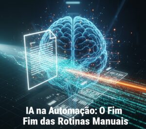 IA na Automação: O Fim das Rotinas Manuais