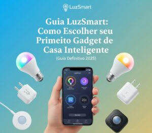Guia LuzSmart: Como Escolher seu Primeiro Gadget de Casa Inteligente